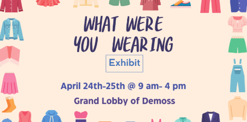 What Were you Wearing Exhibit. April 24-25 9 am to 4 pm in the Grand Lobby of Demoss.